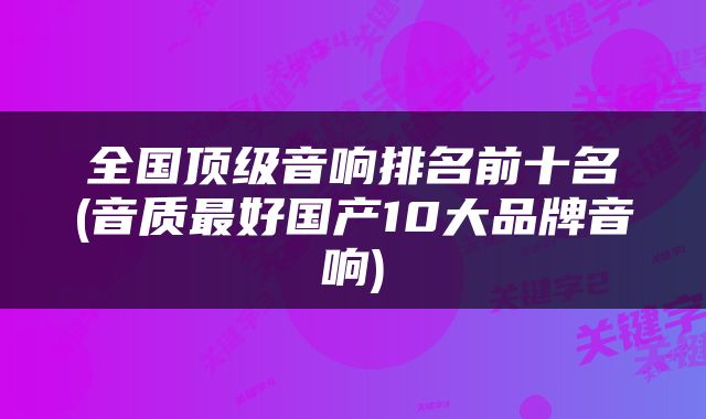 全国顶级音响排名前十名(音质最好国产10大品牌音响)