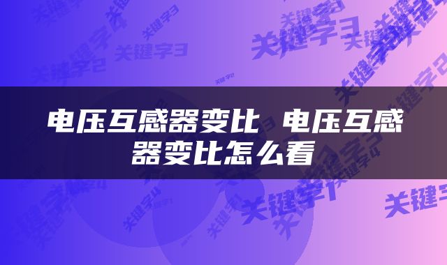 电压互感器变比 电压互感器变比怎么看