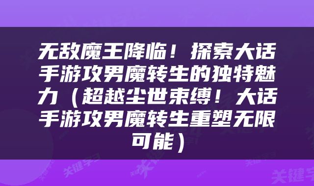 无敌魔王降临！探索大话手游攻男魔转生的独特魅力（超越尘世束缚！大话手游攻男魔转生重塑无限可能）