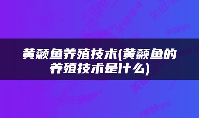 黄颡鱼养殖技术(黄颡鱼的养殖技术是什么)