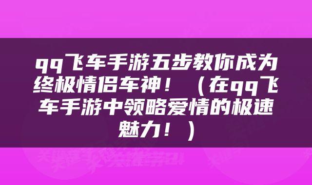 qq飞车手游五步教你成为终极情侣车神！（在qq飞车手游中领略爱情的极速魅力！）