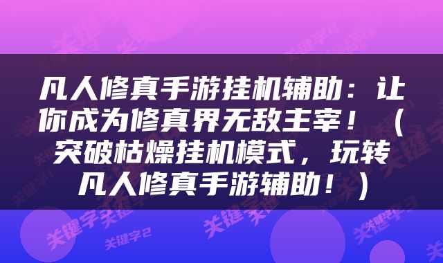 凡人修真手游挂机辅助：让你成为修真界无敌主宰！（突破枯燥挂机模式，玩转凡人修真手游辅助！）