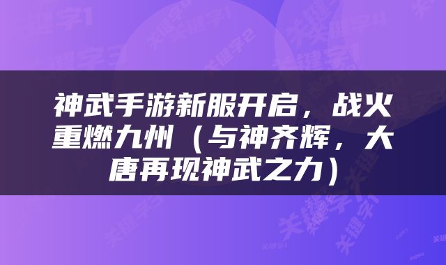 神武手游新服开启，战火重燃九州（与神齐辉，大唐再现神武之力）