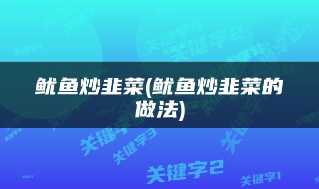 鱿鱼炒韭菜(鱿鱼炒韭菜的做法)