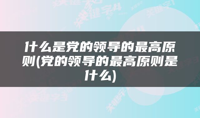 什么是党的领导的最高原则(党的领导的最高原则是什么)