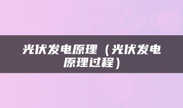 光伏发电原理（光伏发电原理过程）