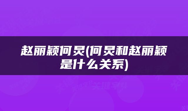 赵丽颖何炅(何炅和赵丽颖是什么关系)