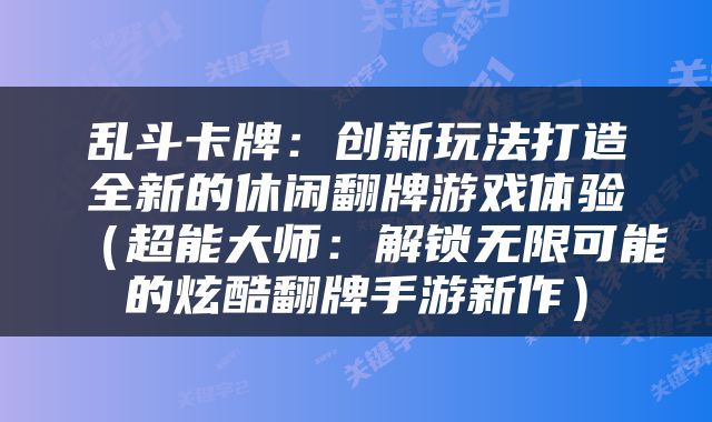 乱斗卡牌：创新玩法打造全新的休闲翻牌游戏体验（超能大师：解锁无限可能的炫酷翻牌手游新作）