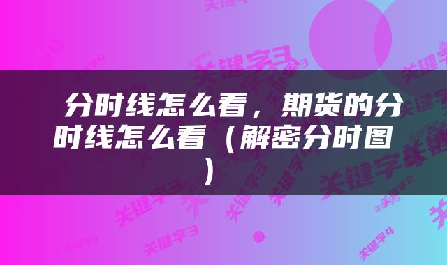 分时线怎么看,期货的分时线怎么看(解密分时图)
