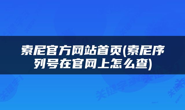 索尼官方网站首页(索尼序列号在官网上怎么查)