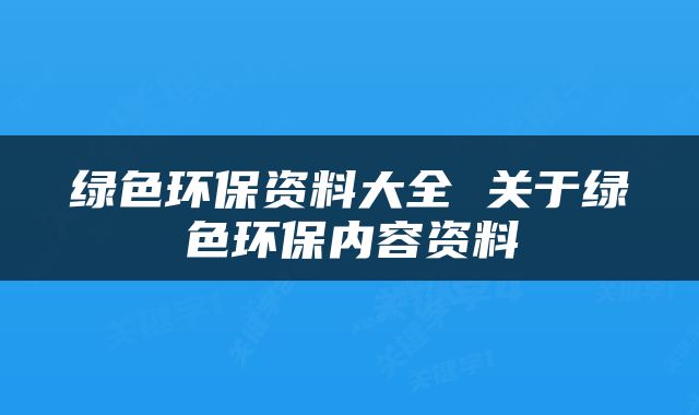 绿色环保资料大全 关于绿色环保内容资料