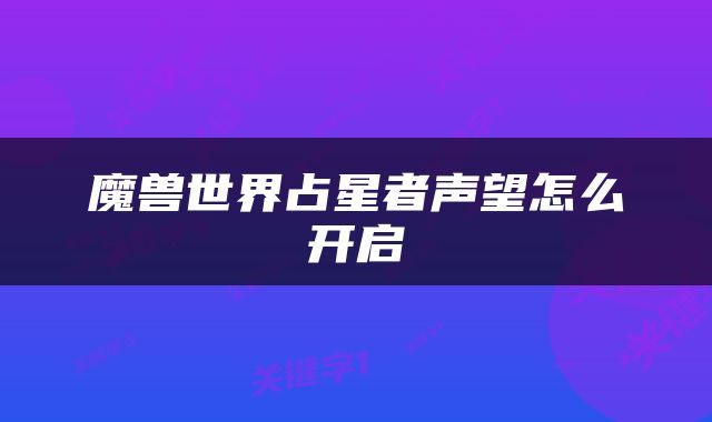 魔兽世界占星者声望怎么开启