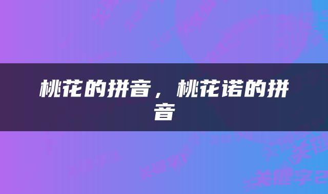 桃花的拼音，桃花诺的拼音