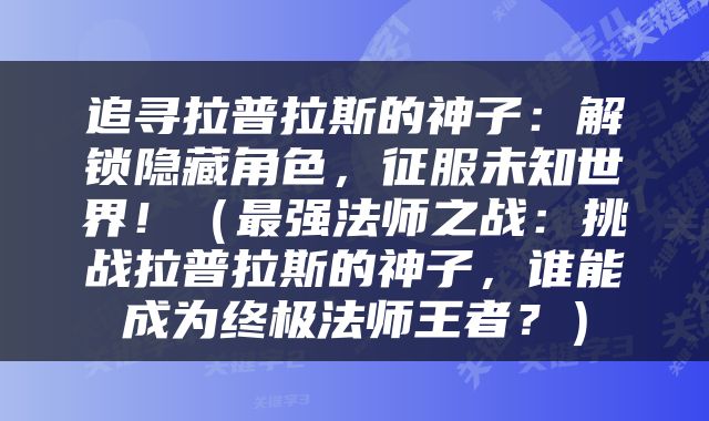 追寻拉普拉斯的神子：解锁隐藏角色，征服未知世界！（最强法师之战：挑战拉普拉斯的神子，谁能成为终极法师王者？）