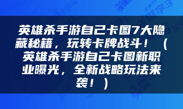 英雄杀手游自己卡图7大隐藏秘籍,玩转卡牌战斗!(英雄杀手游自己卡图新职业曝光,全新战略玩法来袭!)