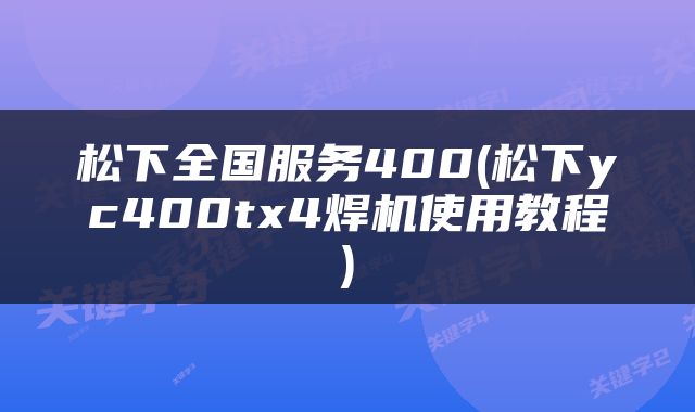 松下全国服务400(松下yc400tx4焊机使用教程)