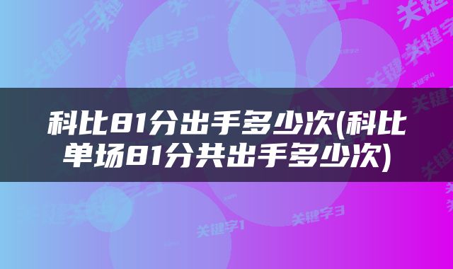 科比81分出手多少次(科比单场81分共出手多少次)