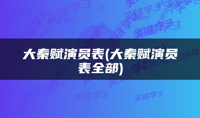 大秦赋演员表(大秦赋演员表全部)