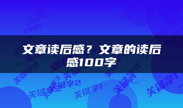 文章读后感？文章的读后感100字