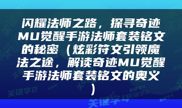 闪耀法师之路，探寻奇迹MU觉醒手游法师套装铭文的秘密（炫彩符文引领魔法之途，解读奇迹MU觉醒手游法师套装铭文的奥义）