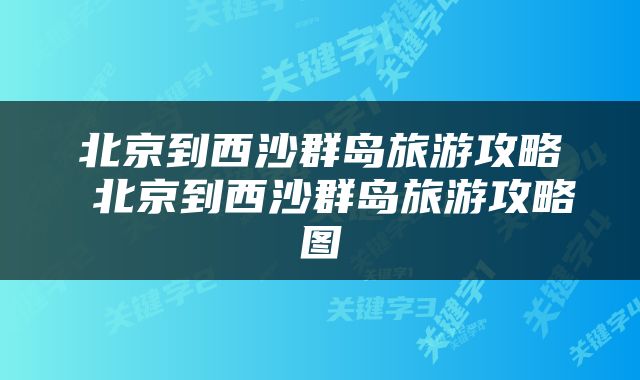 北京到西沙群岛旅游攻略 北京到西沙群岛旅游攻略图