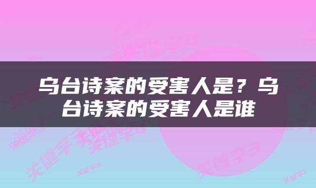 乌台诗案的受害人是？乌台诗案的受害人是谁