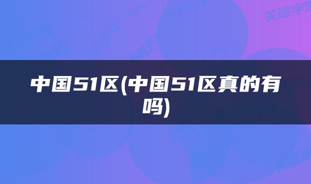 中国51区(中国51区真的有吗)