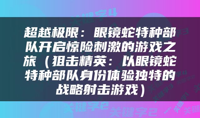 超越极限：眼镜蛇特种部队开启惊险刺激的游戏之旅（狙击精英：以眼镜蛇特种部队身份体验独特的战略射击游戏）