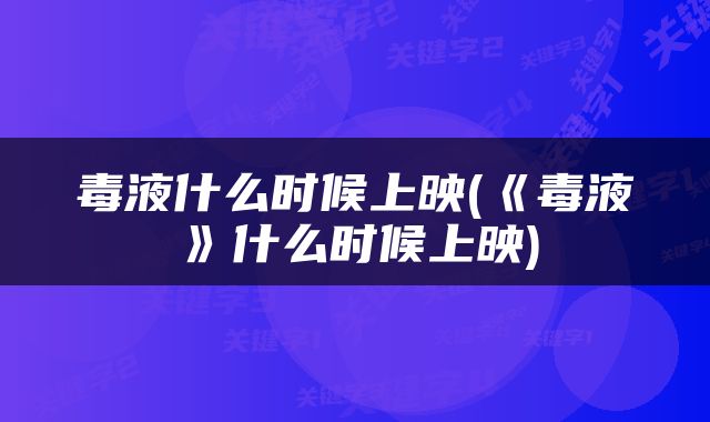 毒液什么时候上映(《毒液》什么时候上映)