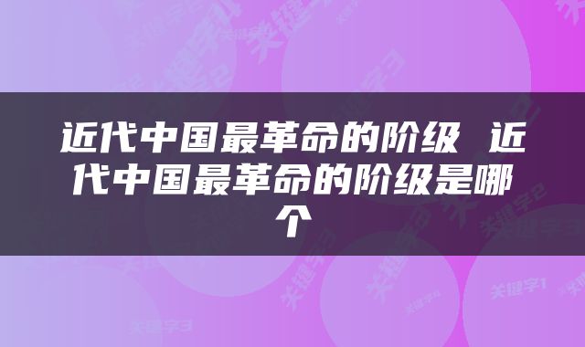 近代中国最革命的阶级 近代中国最革命的阶级是哪个