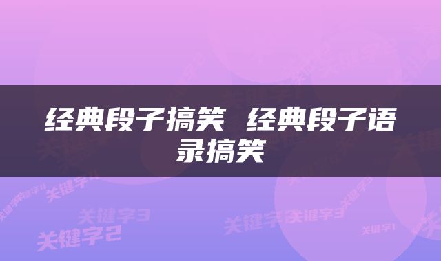 经典段子搞笑 经典段子语录搞笑