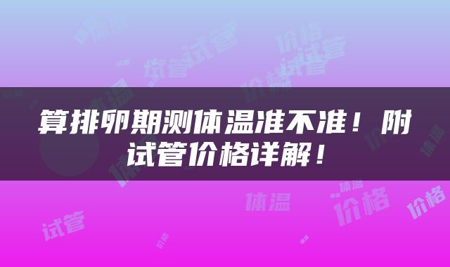 算排卵期测体温准不准！附试管价格详解！