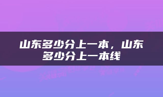 山东多少分上一本，山东多少分上一本线