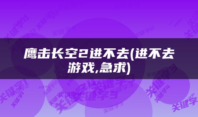 鹰击长空2进不去(进不去游戏,急求)