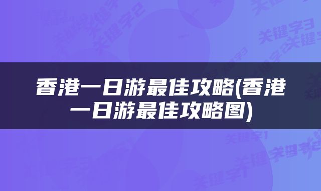 香港一日游最佳攻略(香港一日游最佳攻略图)