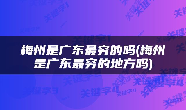 梅州是广东最穷的吗(梅州是广东最穷的地方吗)