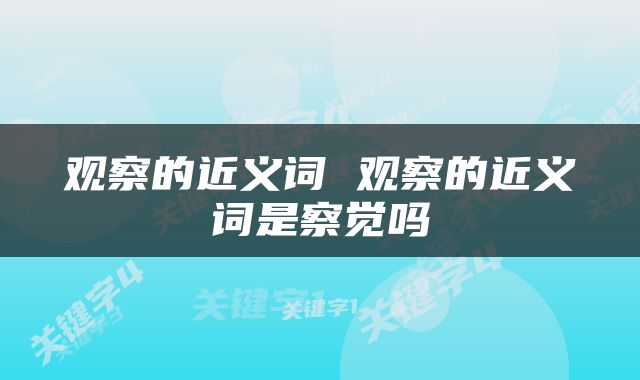 观察的近义词 观察的近义词是察觉吗