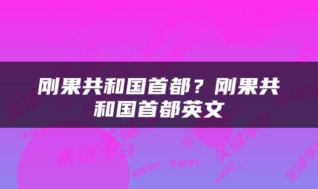 刚果共和国首都？刚果共和国首都英文
