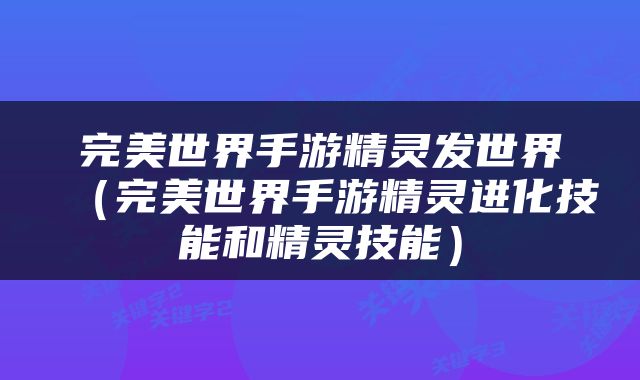 完美世界手游精灵发世界（完美世界手游精灵进化技能和精灵技能）
