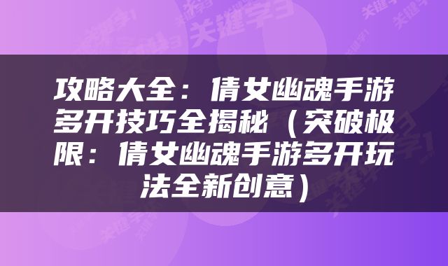 攻略大全：倩女幽魂手游多开技巧全揭秘（突破极限：倩女幽魂手游多开玩法全新创意）