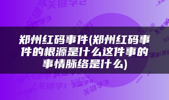 郑州红码事件(郑州红码事件的根源是什么这件事的事情脉络是什么)