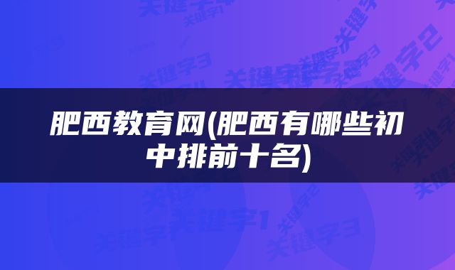 肥西教育网(肥西有哪些初中排前十名)