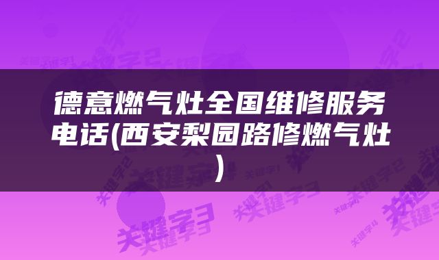 德意燃气灶全国维修服务电话(西安梨园路修燃气灶)