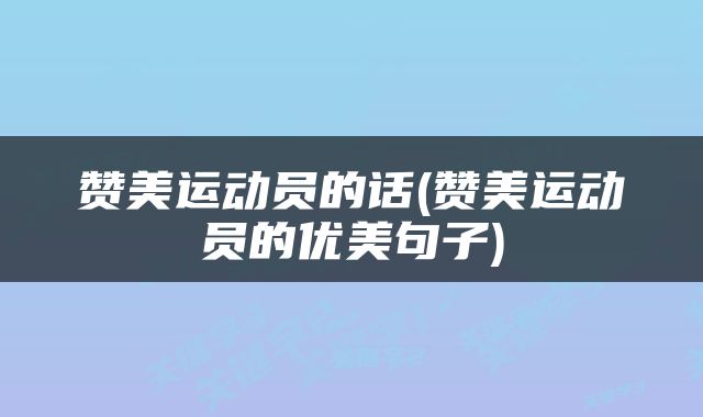 赞美运动员的话(赞美运动员的优美句子)