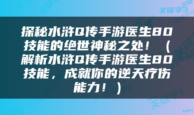 探秘水浒Q传手游医生80技能的绝世神秘之处！（解析水浒Q传手游医生80技能，成就你的逆天疗伤能力！）