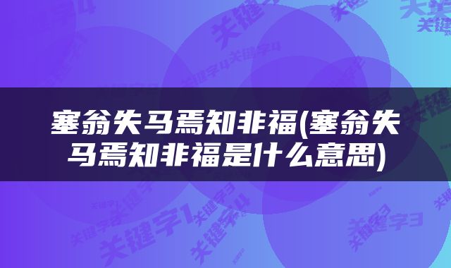 塞翁失马焉知非福(塞翁失马焉知非福是什么意思)