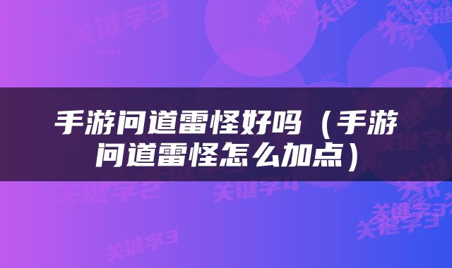 手游问道雷怪好吗（手游问道雷怪怎么加点）