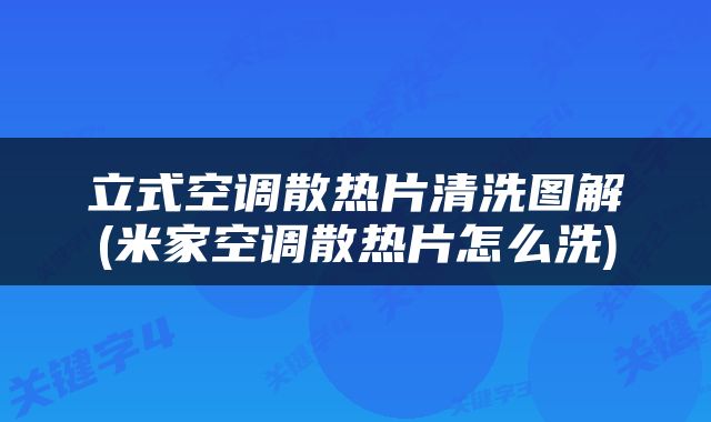 立式空调散热片清洗图解(米家空调散热片怎么洗)