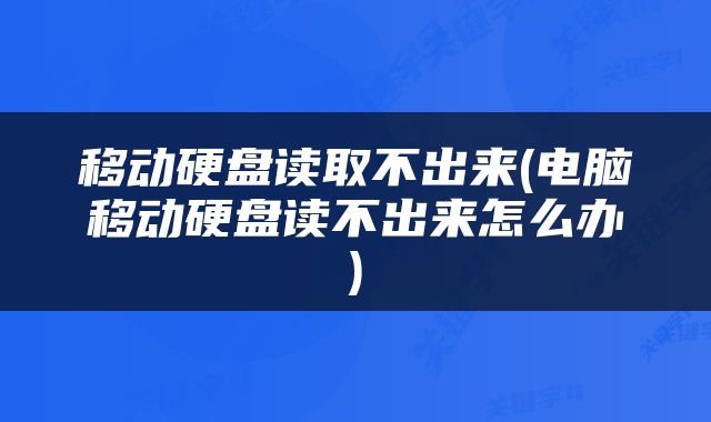 移动硬盘读取不出来(电脑移动硬盘读不出来怎么办)
