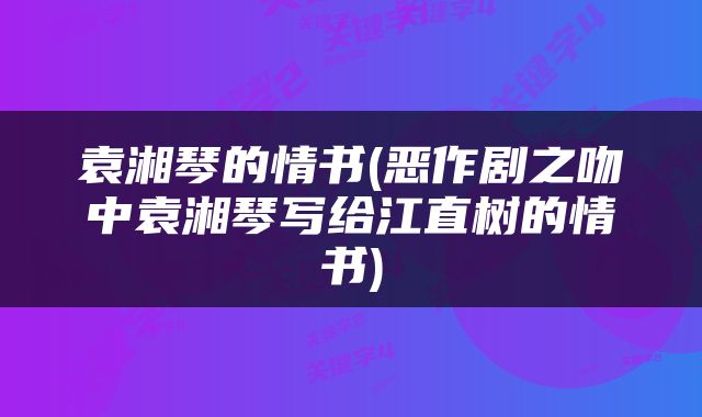 袁湘琴的情书(恶作剧之吻中袁湘琴写给江直树的情书)